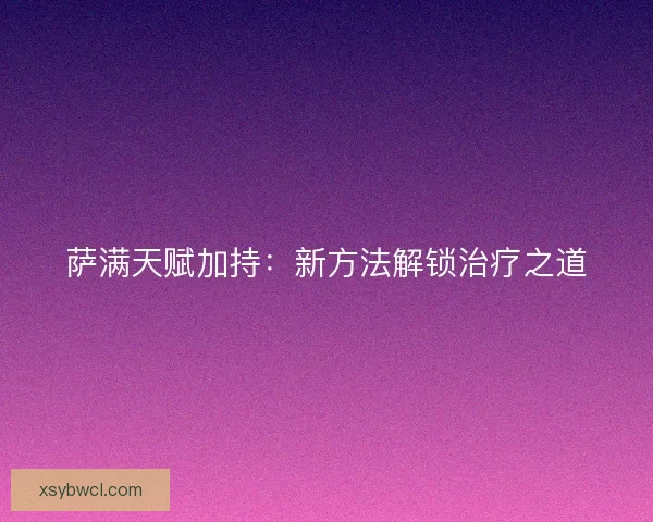萨满天赋加持：新方法解锁治疗之道